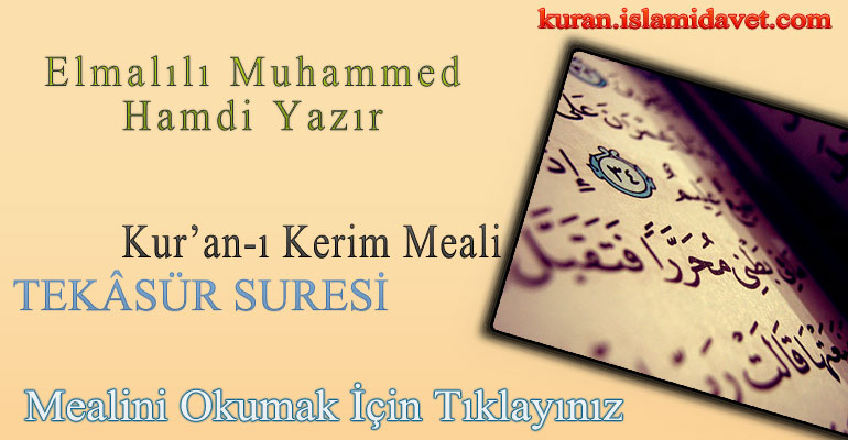 102-TEKASÜR SURESİ ELMALILI HAMDİ YAZIR MEALİ 1-Kuranı Kerim Oku,Dinle,İzle,Görüntülü Hatim Seti 102-TEKASÜR SURESİ ELMALILI HAMDİ YAZIR MEALİ 1