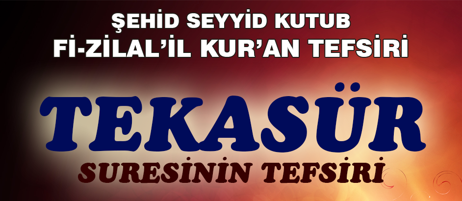 Tekasur Suresinin Tefsiri - Fizilal'il Kur'an - Seyyid Kutub 1-Kuranı Kerim Oku,Dinle,İzle,Görüntülü Hatim Seti Tekasur Suresinin Tefsiri - Fizilal'il Kur'an - Seyyid Kutub 1