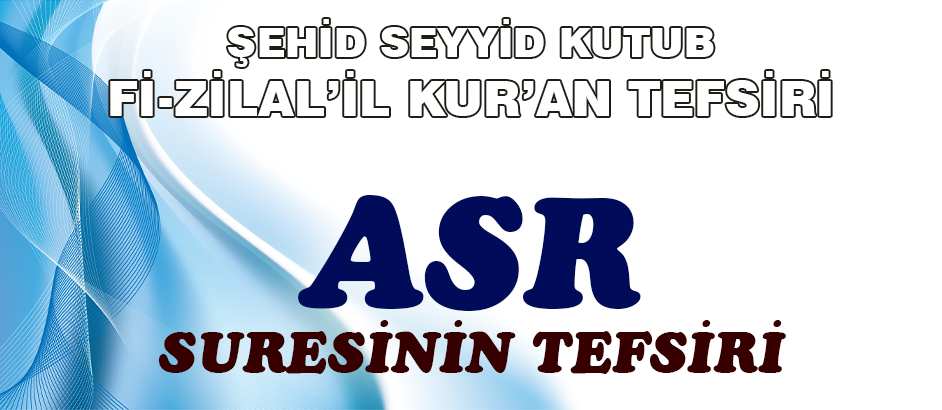 Asr Suresinin Tefsiri - Fizilal'il Kur'an - Seyyid Kutub 1-Kuranı Kerim Oku,Dinle,İzle,Görüntülü Hatim Seti Asr Suresinin Tefsiri - Fizilal'il Kur'an - Seyyid Kutub 1