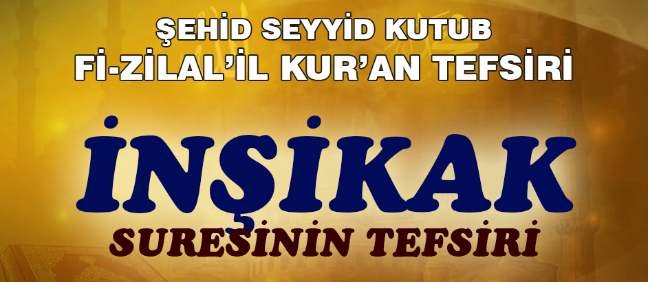 İnsikak Suresinin Tefsiri - Fizilal'il Kur'an - Seyyid Kutub 1-Kuranı Kerim Oku,Dinle,İzle,Görüntülü Hatim Seti İnsikak Suresinin Tefsiri - Fizilal'il Kur'an - Seyyid Kutub 1