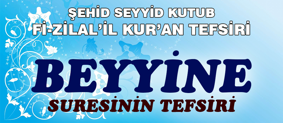 Beyyine Suresinin Tefsiri - Fizilal'il Kur'an - Seyyid Kutub 1-Kuranı Kerim Oku,Dinle,İzle,Görüntülü Hatim Seti Beyyine Suresinin Tefsiri - Fizilal'il Kur'an - Seyyid Kutub 1