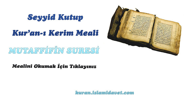 Mutaffifin Suresi Meali – Seyyid Kutup 1-Kuranı Kerim Oku,Dinle,İzle,Görüntülü Hatim Seti Mutaffifin Suresi Meali – Seyyid Kutup 1