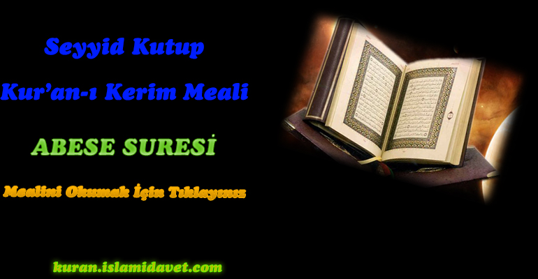 Abese Suresi Meali – Seyyid Kutup 1-Kuranı Kerim Oku,Dinle,İzle,Görüntülü Hatim Seti Abese Suresi Meali – Seyyid Kutup 1