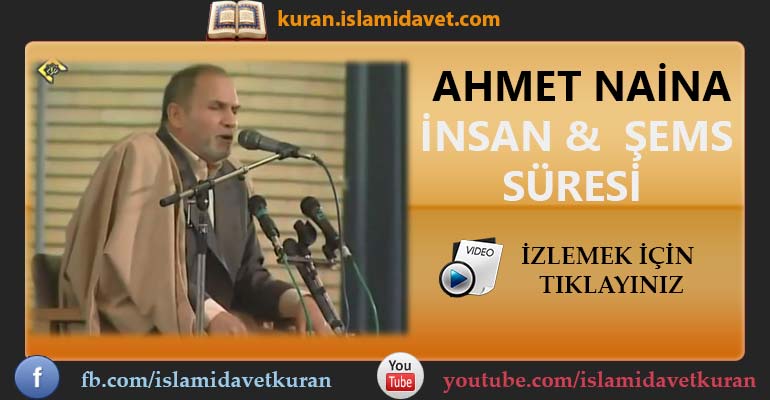 Ahmet Naina İnsan ve Şems Sureleri 6-Kuranı Kerim Oku,Dinle,İzle,Görüntülü Hatim Seti Ahmet Naina İnsan ve Şems Sureleri 6