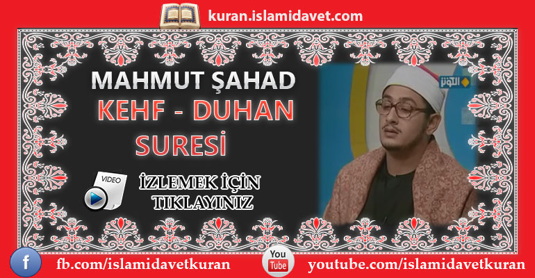 Mahmut Şahad Kehf&Duhan Sureleri 8-Kuranı Kerim Oku,Dinle,İzle,Görüntülü Hatim Seti Mahmut Şahad Kehf&Duhan Sureleri 8