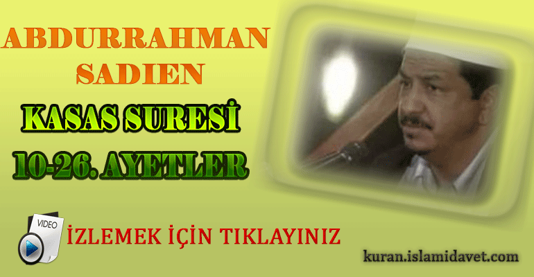 Abdurrahman Sadien Kasas Suresi 10-26. Ayetler 7-Kuranı Kerim Oku,Dinle,İzle,Görüntülü Hatim Seti Abdurrahman Sadien Kasas Suresi 10-26. Ayetler 7