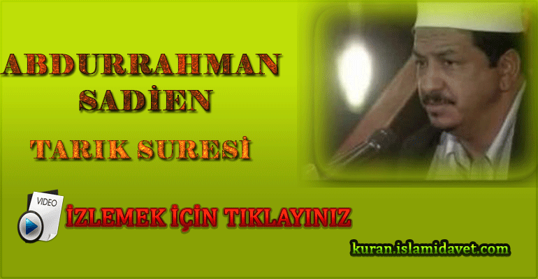 Abdurrahman Sadien Tarık Suresi 5-Kuranı Kerim Oku,Dinle,İzle,Görüntülü Hatim Seti Abdurrahman Sadien Tarık Suresi 5