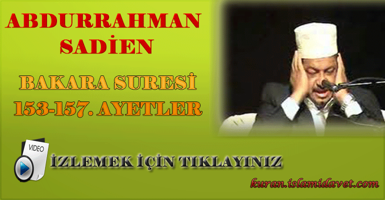 Abdurrahman Sadien Bakara Suresi 153-157. Ayetler 4-Kuranı Kerim Oku,Dinle,İzle,Görüntülü Hatim Seti Abdurrahman Sadien Bakara Suresi 153-157. Ayetler 4
