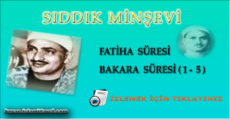 Sıddık Minşevi Fatiha Suresi&Bakara Suresi 1-5. Ayetler 5-Kuranı Kerim Oku,Dinle,İzle,Görüntülü Hatim Seti Sıddık Minşevi Fatiha Suresi&Bakara Suresi 1-5. Ayetler 5