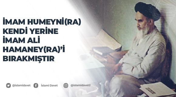 İmam Humeyni(ra) kendi yerine İmam Ali Hamaney(ra)’i bırakmıştır 1