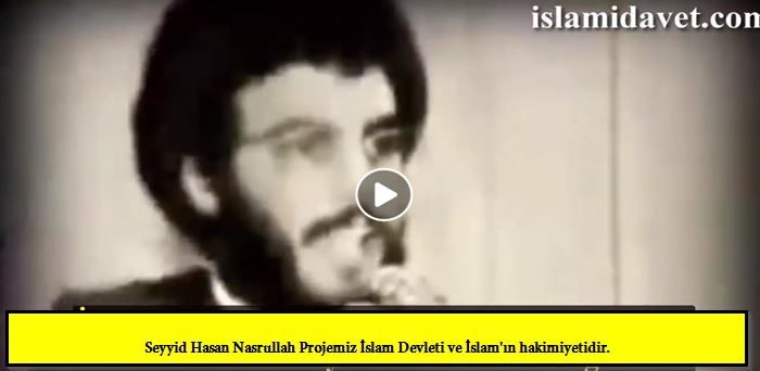 Seyyid Hasan Nasrullah Projemiz İslam Devleti ve İslam'ın hakimiyetidir. 6