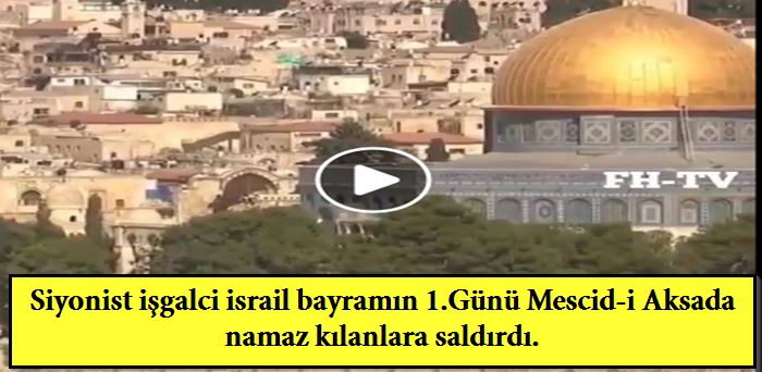 Siyonist işgalci israil bayramın 1.Günü Mescid-i Aksada namaz kılanlara saldırdı. 1