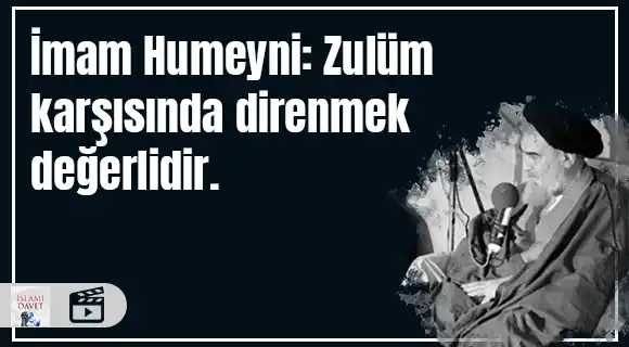İmam Humeyni: Zulüm karşısında direnmek değerlidir. 34