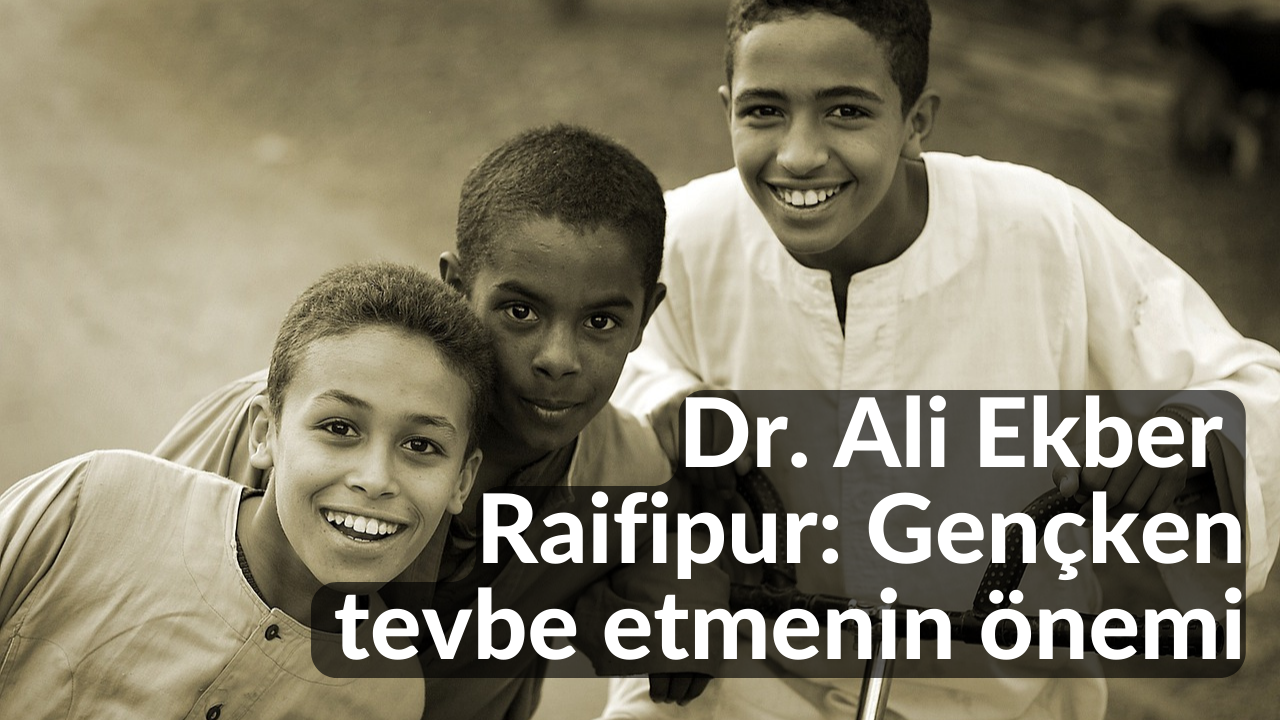 Dr. Ali Ekber Raifipur: Gençken tevbe etmenin önemi 58
