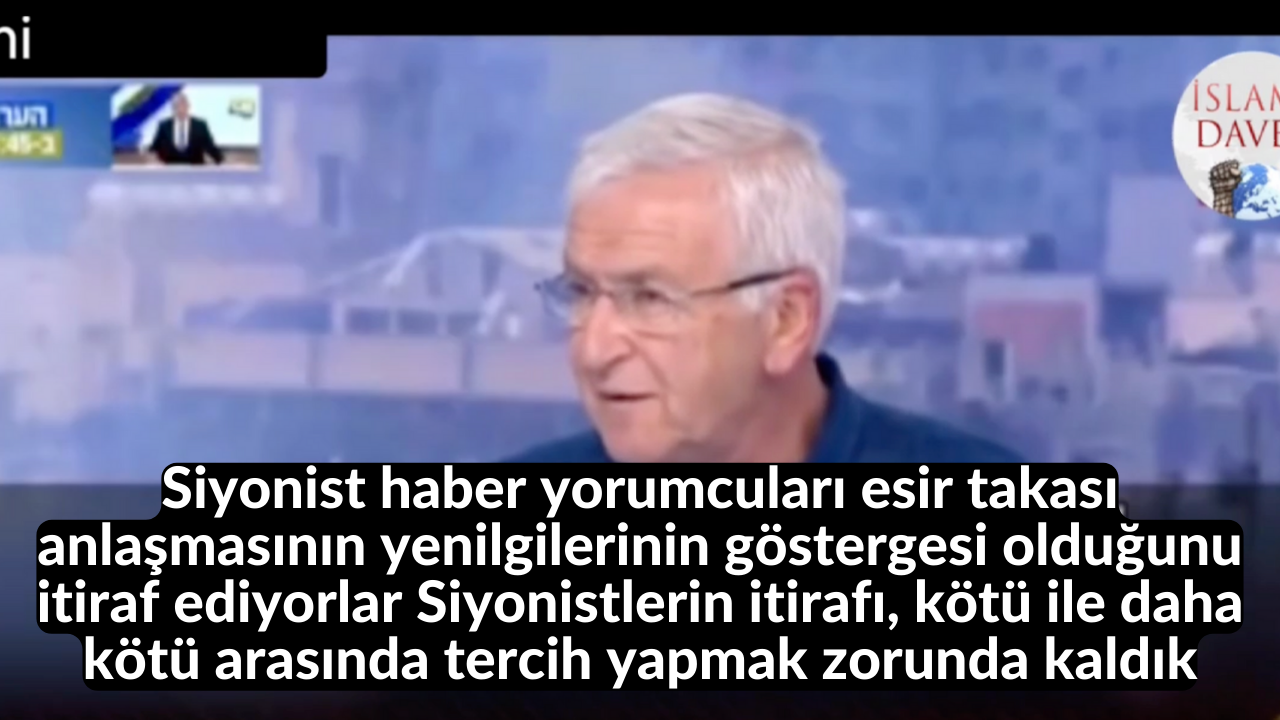 Siyonist haber yorumcuları esir takası anlaşmasının yenilgilerinin göstergesi olduğunu itiraf ediyorlar Siyonistlerin itirafı, kötü ile daha kötü arasında tercih yapmak zorunda kaldık 46