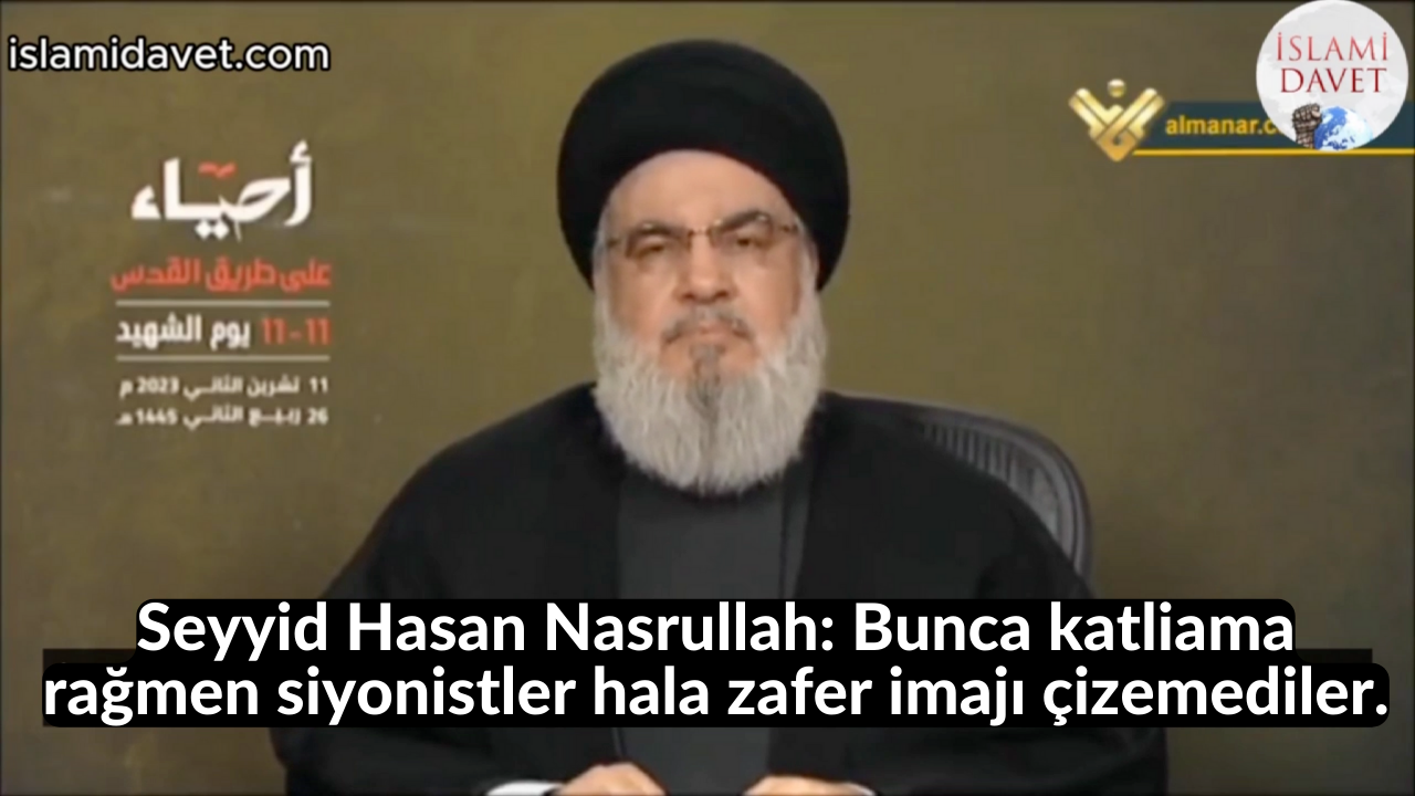 Seyyid Hasan Nasrullah: Bunca katliama rağmen siyonistler hala zafer imajı çizemediler. 26