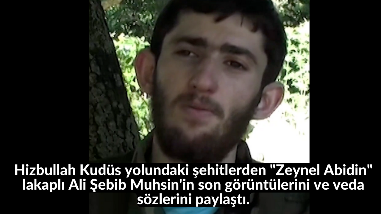 Hizbullah Kudüs yolundaki şehitlerden "Zeynel Abidin" lakaplı Ali Şebib Muhsin'in son görüntülerini ve veda sözlerini paylaştı. 26