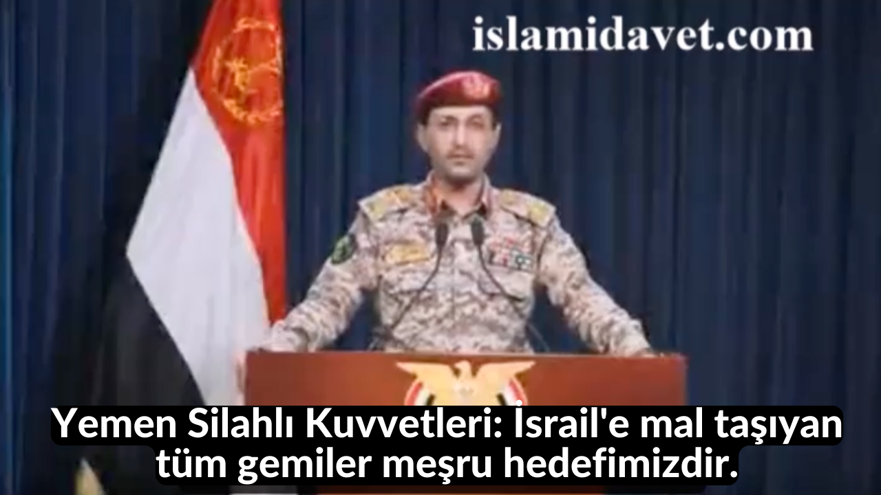 Yemen Silahlı Kuvvetleri: İsrail'e mal taşıyan tüm gemiler meşru hedefimizdir. 25