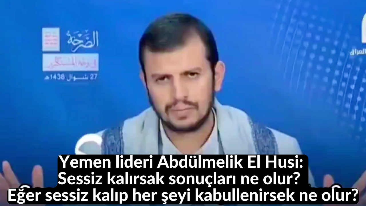 Yemen lideri Abdülmelik El Husi: Sessiz kalırsak sonuçları ne olur?  Eğer sessiz kalıp her şeyi kabullenirsek ne olur 22