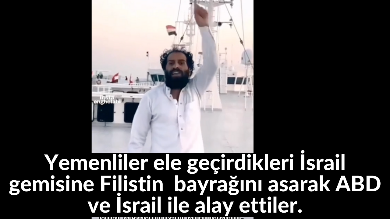 Yemenliler ele geçirdikleri İsrail gemisine Filistin bayrağını asarak ABD ve İsrail ile alay ettiler. 2