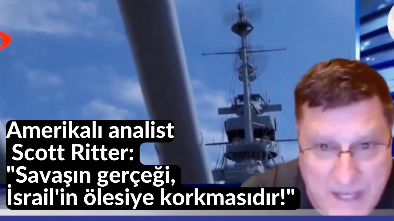 Amerikalı analist Scott Ritter: "Savaşın gerçeği, İsrail'in ölesiye korkmasıdır!" 1