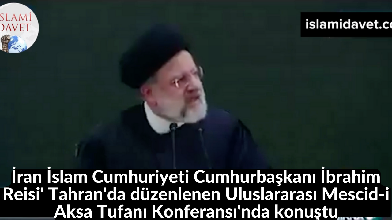 İran İslam Cumhuriyeti Cumhurbaşkanı İbrahim Reisi' Tahran'da düzenlenen Uluslararası Mescid-i Aksa Tufanı Konferansı'nda konuştu 34
