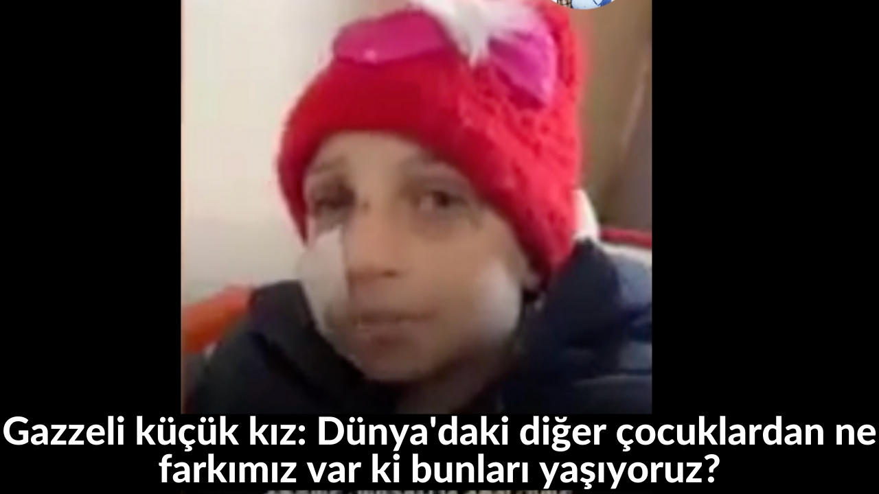 Gazzeli küçük kız: Dünya'daki diğer çocuklardan ne farkımız var ki bunları yaşıyoruz? 15