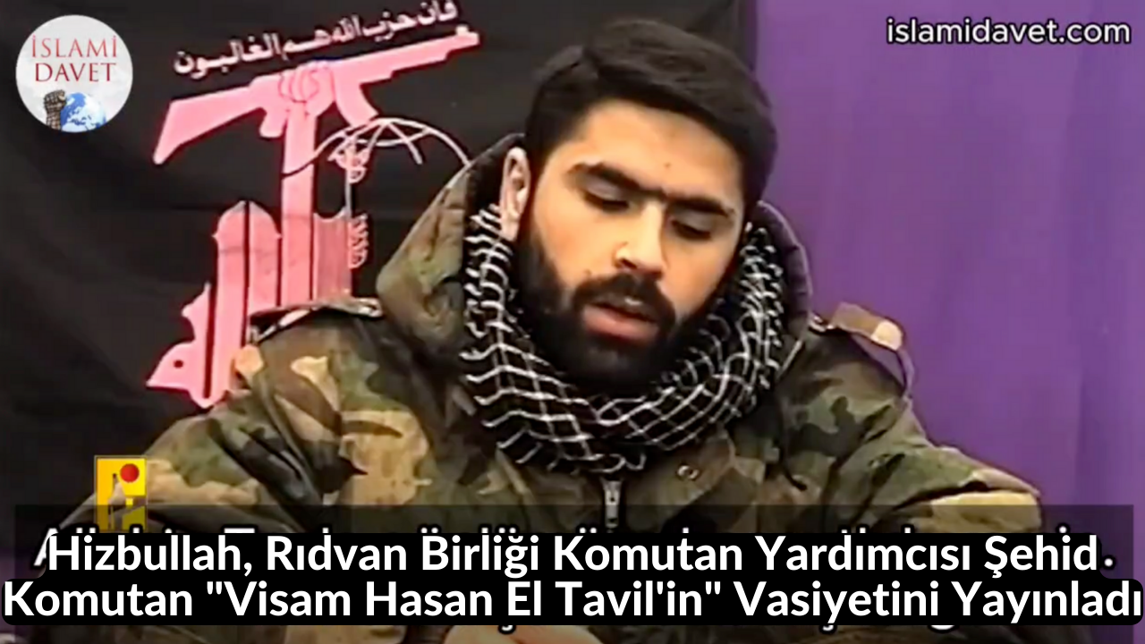 Hizbullah, Rıdvan Birliği Komutan Yardımcısı Şehid Komutan "Visam Hasan El Tavil'in" Vasiyetini Yayınladı 38
