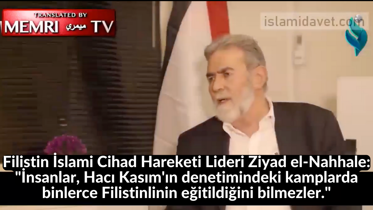 Filistin İslami Cihad Hareketi Lideri Ziyad el-Nahhale: "İnsanlar, Hacı Kasım'ın denetimindeki kamplarda binlerce Filistinlinin eğitildiğini bilmezler." 24
