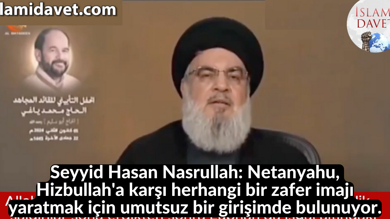 Seyyid Hasan Nasrullah: Netanyahu, Hizbullah'a karşı herhangi bir zafer imajı yaratmak için umutsuz bir girişimde bulunuyor. 51