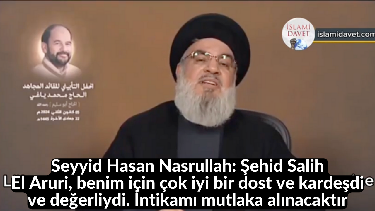 Seyyid Hasan Nasrullah: Şehid Salih El Aruri, benim için çok iyi bir dost ve kardeşdi ve değerliydi. İntikamı mutlaka alınacaktır 7