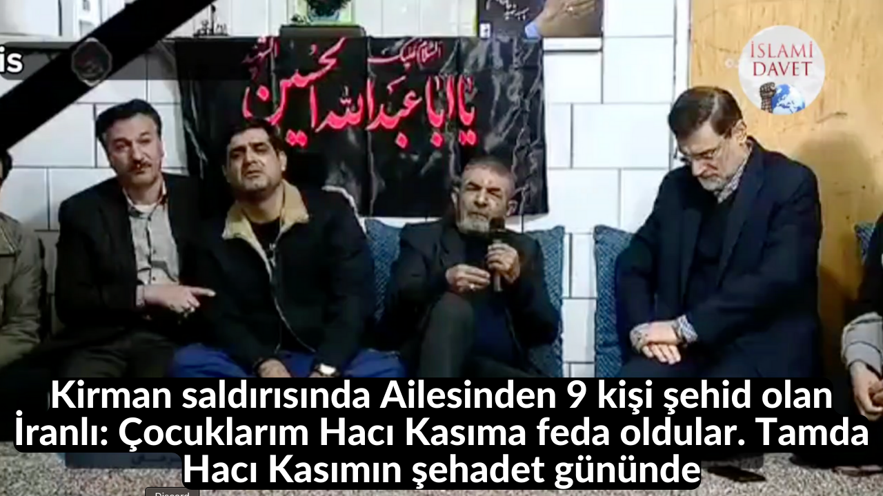 Kirman saldırısında Ailesinden 9 kişi şehid olan İranlı: Çocuklarım Hacı Kasıma feda oldular. Tamda Hacı Kasımın şehadet gününde 61