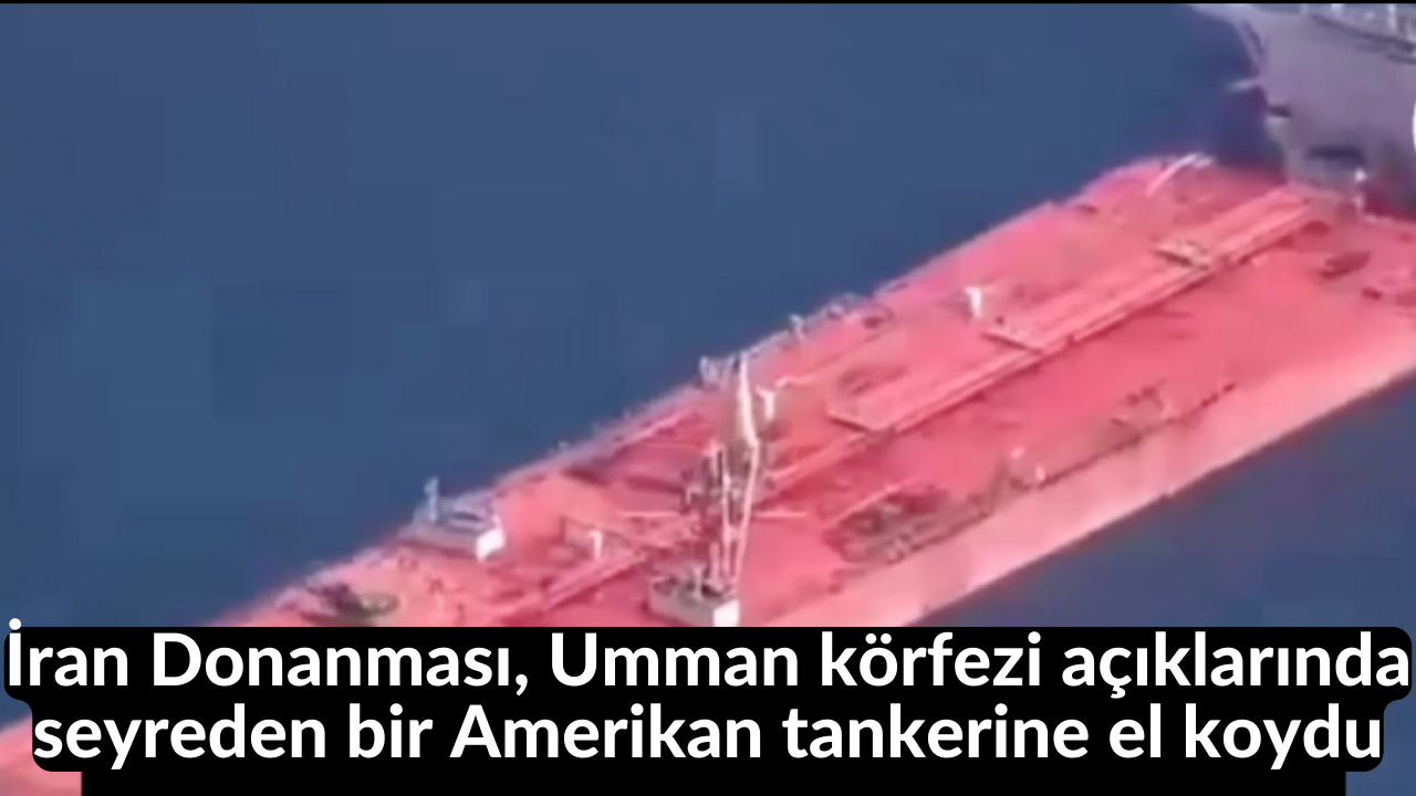 İran Donanması, Umman körfezi açıklarında seyreden bir Amerikan tankerine el koydu 30
