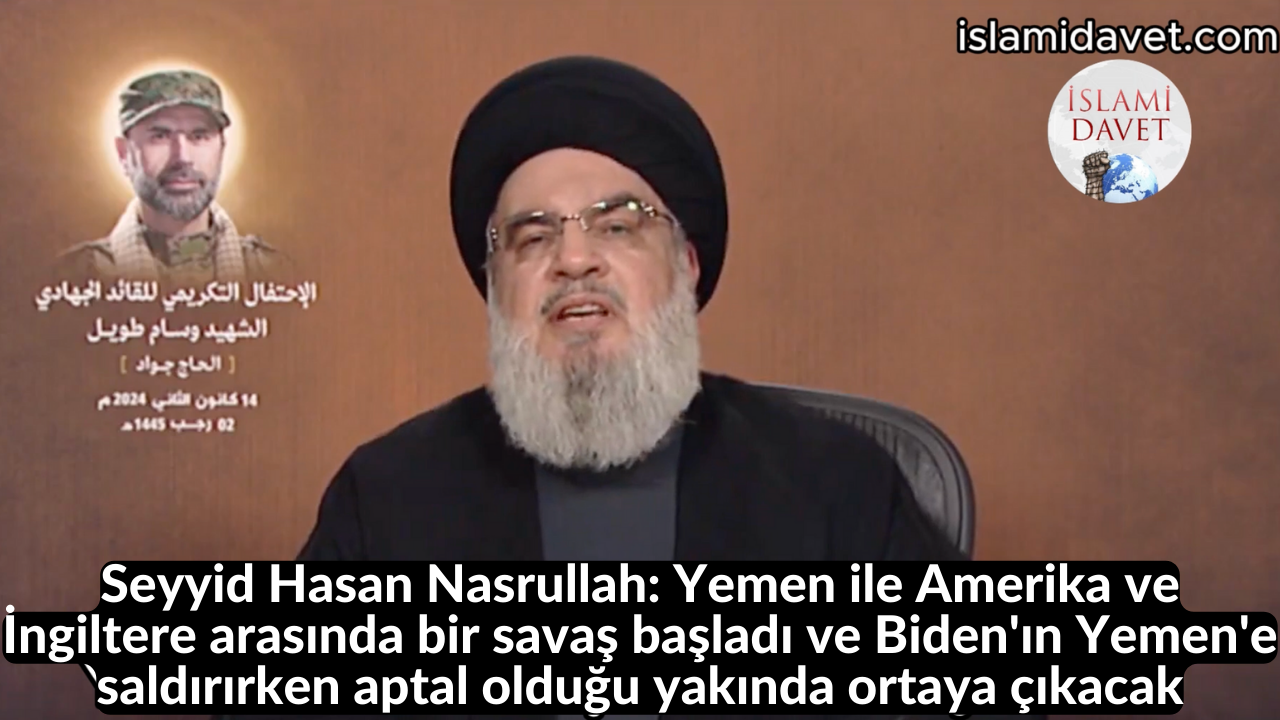 Seyyid Hasan Nasrullah: Yemen ile Amerika ve İngiltere arasında bir savaş başladı ve Biden'ın Yemen'e saldırırken aptal olduğu yakında ortaya çıkacak 33
