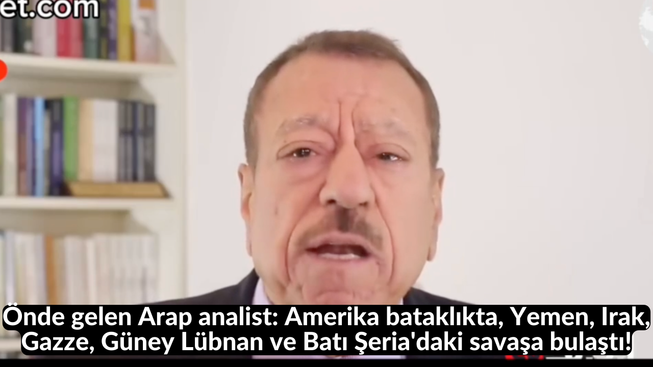 Önde gelen Arap analist: Amerika bataklıkta, Yemen, Irak, Gazze, Güney Lübnan ve Batı Şeria'daki savaşa bulaştı! 37