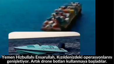 Yemen Hizbullahı Ensarullah, Kızıldenizdeki operasyonlarını genişletiyor. Artık drone botları kullanmaya başladılar. 11