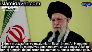 Dünya mustazafları ve mazlumların lideri İmam Ali Hamaney: Tabiat pınarı ile maneviyat pınarı'nın aynı anda olması, Allah'ın her iki nimetini de kullarının kullanımına sunması anlamına gelir. 4