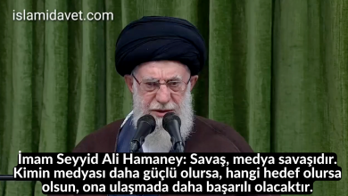 İmam Seyyid Ali Hamaney: Savaş, medya savaşıdır. Kimin medyası daha güçlü olursa, hangi hedef olursa olsun, ona ulaşmada daha başarılı olacaktır. 61
