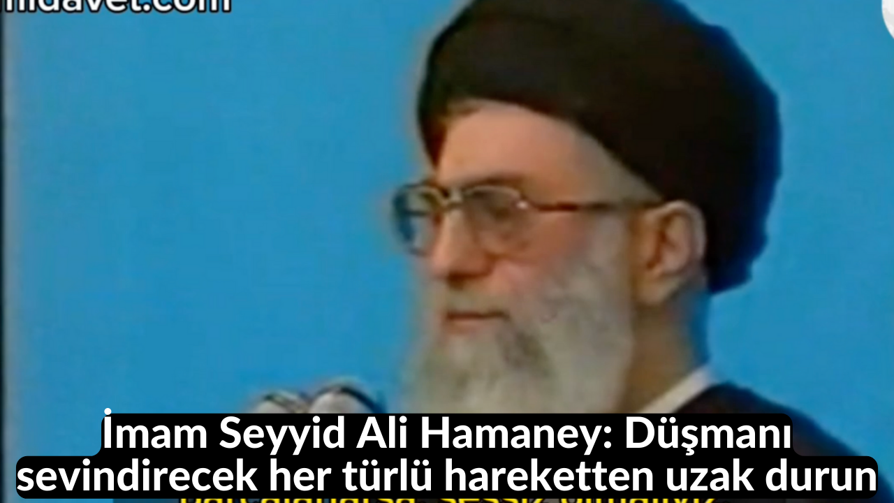 İmam Seyyid Ali Hamaney: Düşmanı sevindirecek her türlü hareketten uzak durun 32