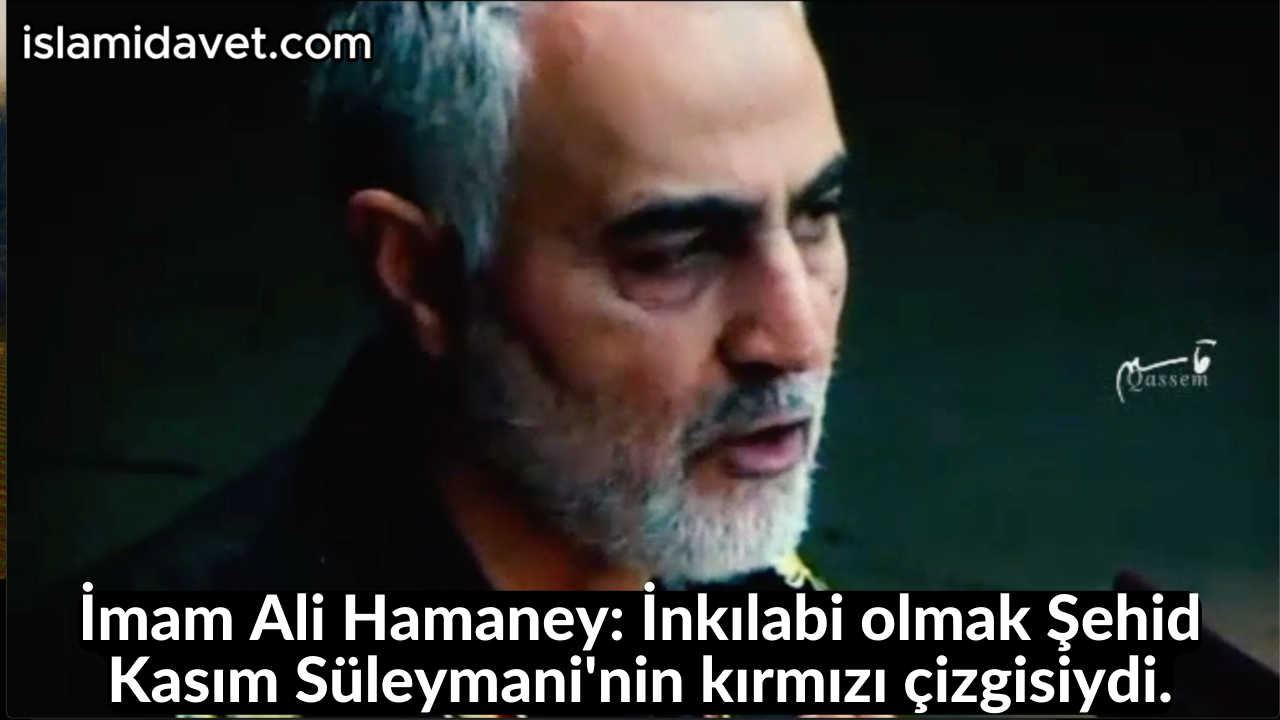 İmam Ali Hamaney: İnkılabi olmak Şehid Kasım Süleymani'nin kırmızı çizgisiydi. 43