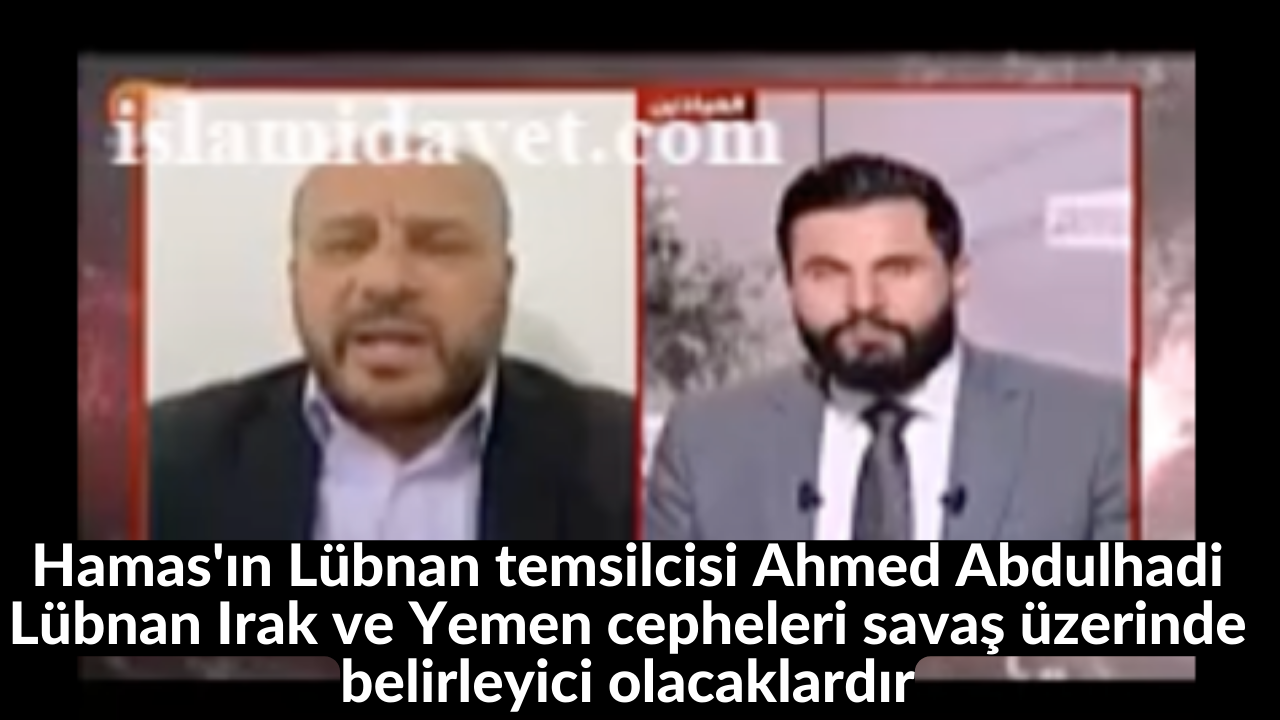 Hamas'ın Lübnan temsilcisi Ahmed Abdulhadi Lübnan Irak ve Yemen cepheleri savaş üzerinde belirleyici olacaklardır 21