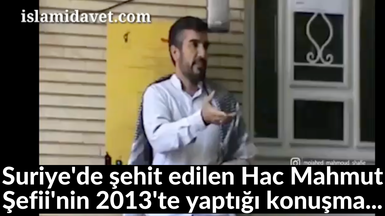 Suriye'de şehit edilen Hac Mahmut Şefii'nin 2013'te yaptığı konuşma... 43