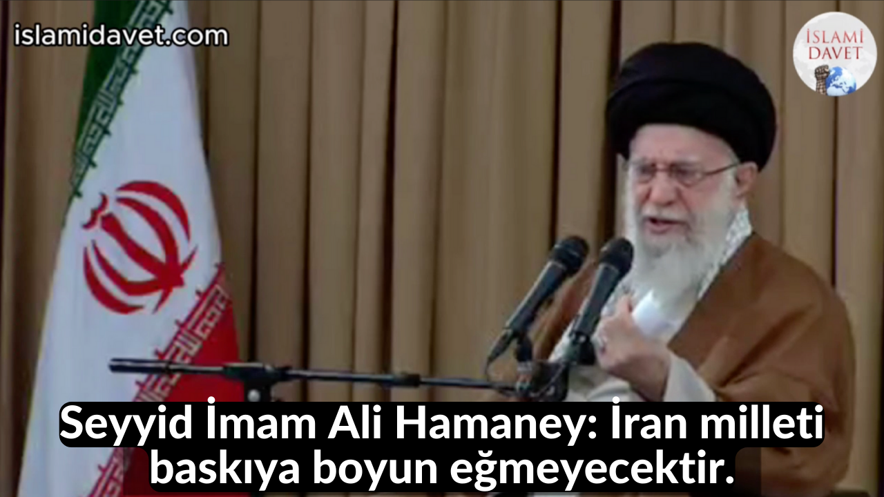 Seyyid İmam Ali Hamaney: İran milleti baskıya boyun eğmeyecektir. 33