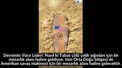 Devrimin Yüce Lideri: Nasıl ki Tabas çölü çelik yığınları için bir mezarlık alanı haline geldiyse, tüm Orta Doğu bölgesi de Amerikan savaş makinesi için bir mezarlık alanı haline gelecektir. 20