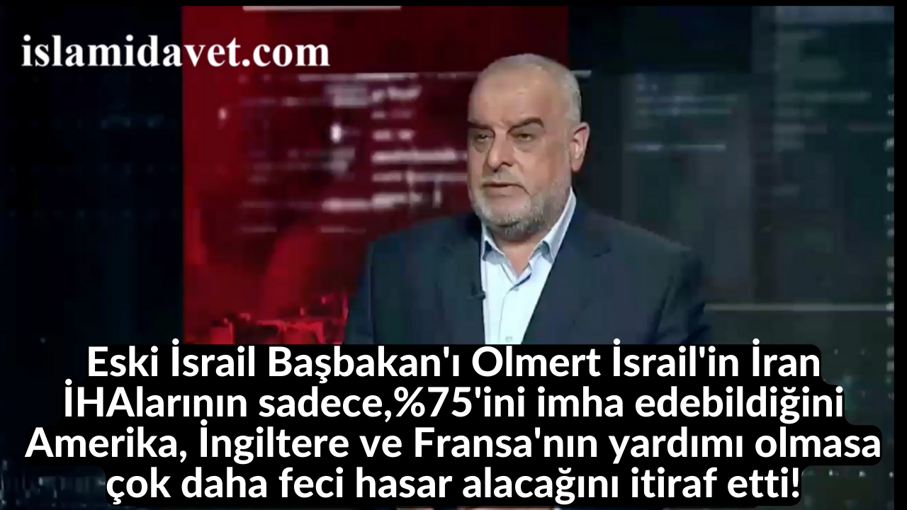 Eski İsrail Başbakan'ı Olmert İsrail'in İran İHAlarının sadece,%75'ini imha edebildiğini Amerika, İngiltere ve Fransa'nın yardımı olmasa çok daha feci hasar alacağını itiraf etti! 1