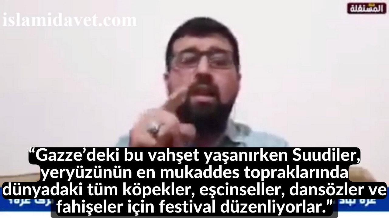 “Gazze’deki bu vahşet yaşanırken Suudiler, yeryüzünün en mukaddes topraklarında dünyadaki tüm köpekler, eşcinseller, dansözler ve fahişeler için festival düzenliyorlar.” 44