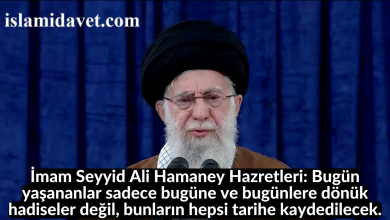 İmam Seyyid Ali Hamaney Hazretleri: Bugün yaşananlar sadece bugüne ve bugünlere dönük hadiseler değil, bunların hepsi tarihe kaydedilecek. 32