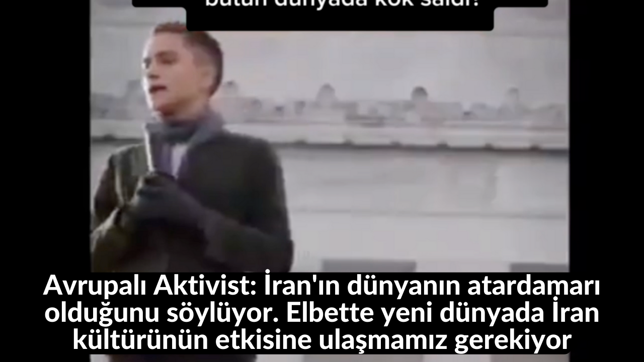 Avrupalı Aktivist: İran'ın dünyanın atardamarı olduğunu söylüyor. Elbette yeni dünyada İran kültürünün etkisine ulaşmamız gerekiyor 40