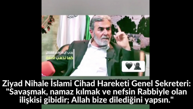 Ziyad Nihale İslami Cihad Hareketi Genel Sekreteri: "Savaşmak, namaz kılmak ve nefsin Rabbiyle olan ilişkisi gibidir; Allah bize dilediğini yapsın." 10