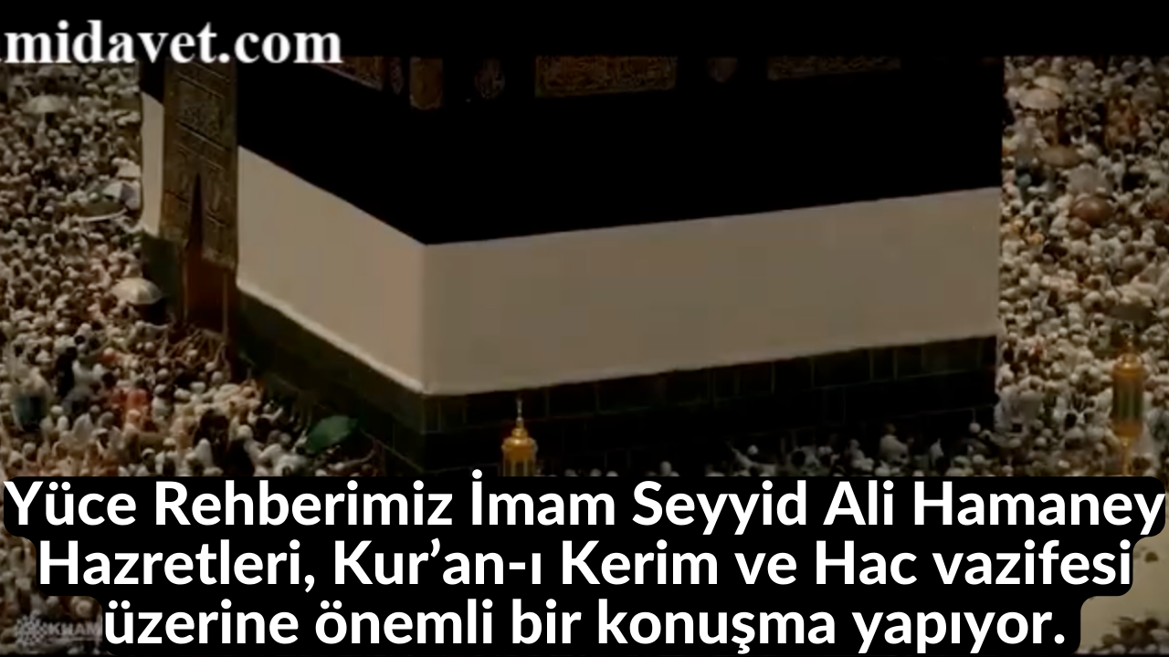 Yüce Rehberimiz İmam Seyyid Ali Hamaney Hazretleri, Kur’an-ı Kerim ve Hac vazifesi üzerine önemli bir konuşma yapıyor. 55